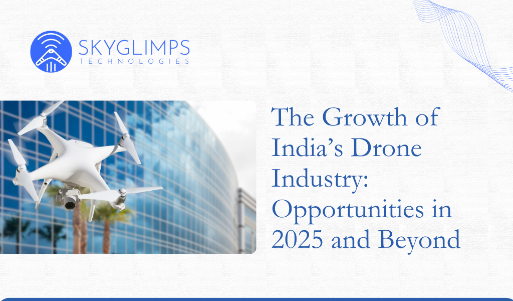 The Growth of India’s Drone Industry: Opportunities in 2025 and Beyond