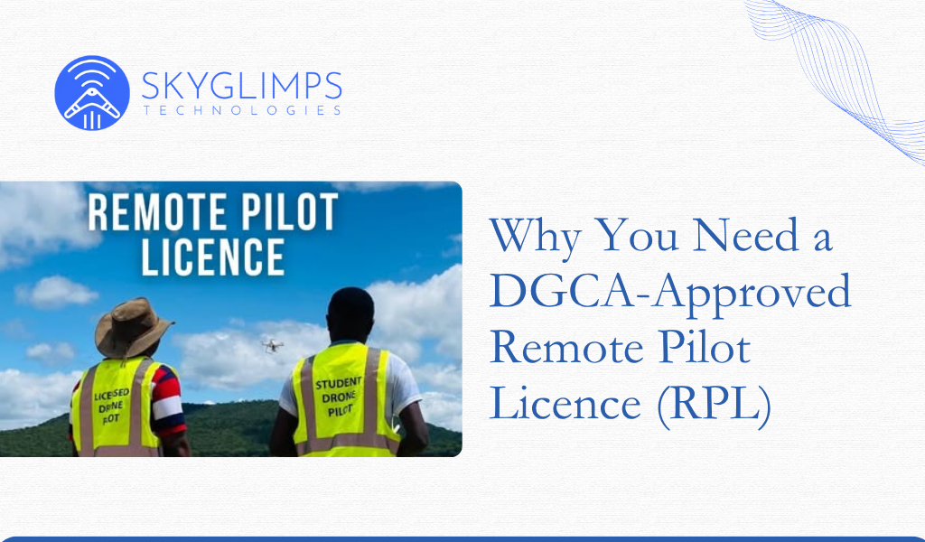 Why You Need a DGCA-Approved Remote Pilot Licence (RPL)